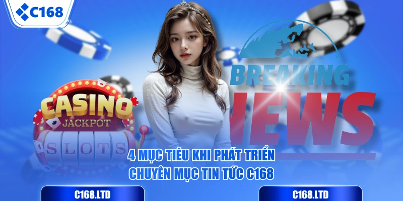 4 mục tiêu khi phát triển chuyên mục Tin Tức C168